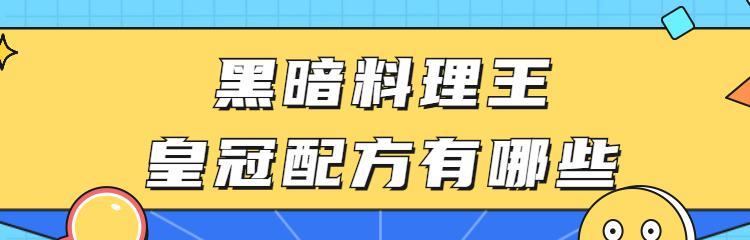 烈焰红唇菜谱大揭秘——黑暗料理王配方图鉴（掌握烈焰红唇皇冠的制作技巧）