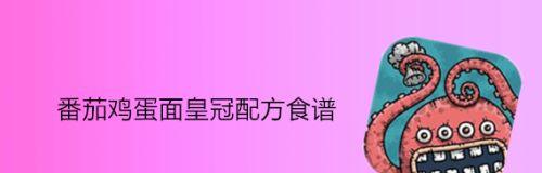 黑暗料理王必备的法式西红柿鸡蛋汤皇冠配方（用游戏学会如何烹饪一道美味又高级的汤品）