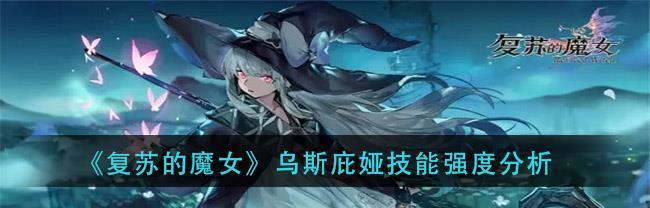 复苏的魔女嘉代提斯技能有哪些？技能强度怎么样？