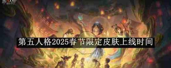 《第五人格》2025春节限定皮肤何时上线？上线时间表在哪里查看？